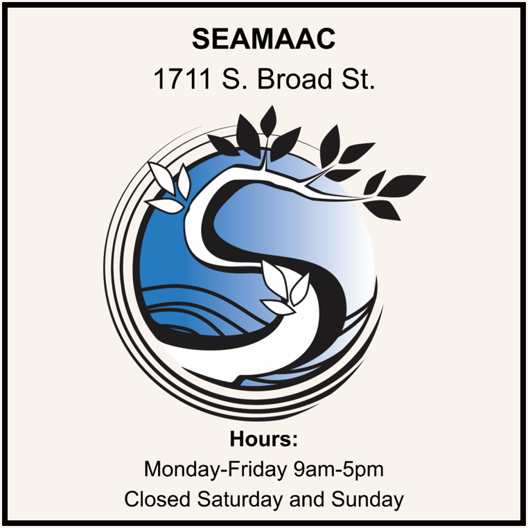 SEAMAAC Office 1711 S. Broad St. Monday-Friday 9am-5pm Closed Saturday and Sunday https://seamaac.org